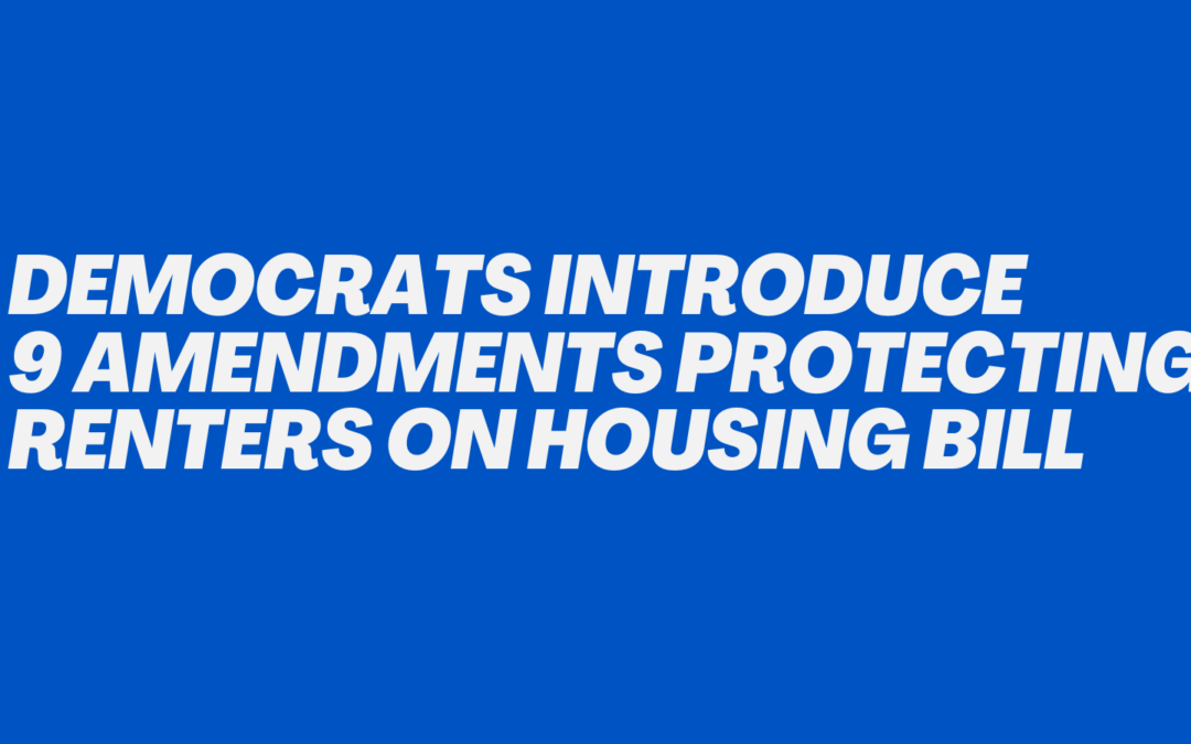 Democrats Introduce 9 Amendments Protecting Renters on Housing Bill