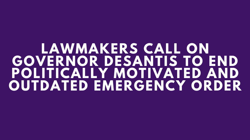 Lawmakers Call on Governor DeSantis to End Politically Motivated  and Outdated Emergency Order