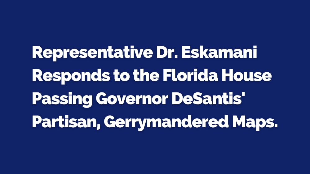 Representative Dr. Anna V. Eskamani Responds to the Florida House passing Governor DeSantis’ Partisan, Gerrymandered Map