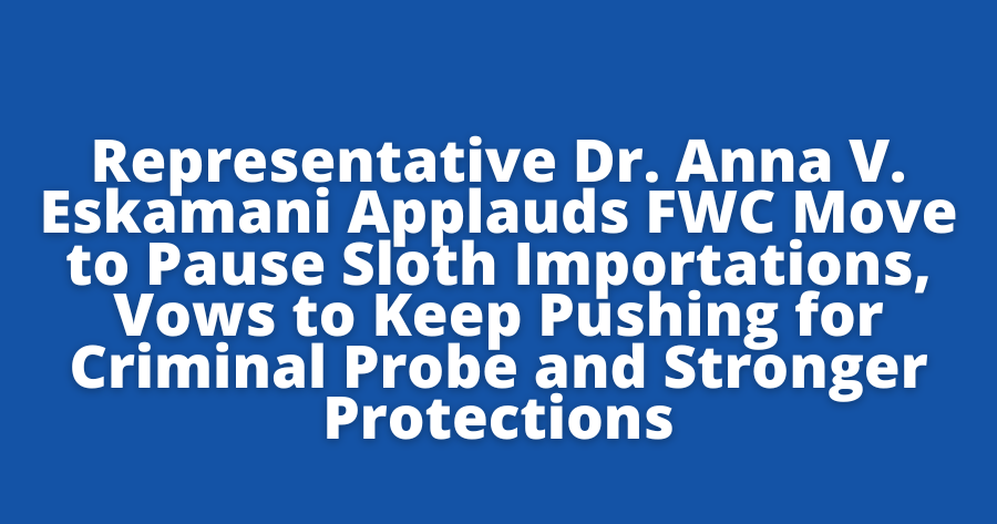 Representative Dr. Anna V. Eskamani Applauds FWC Move to Pause Sloth Importations, Vows to Keep Pushing for Criminal Probe and Stronger Protections